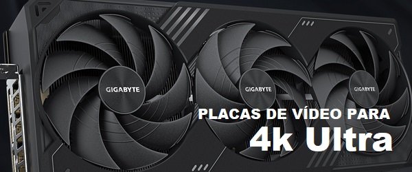 Placas de vídeo indicadas para jogar em 4k na qualidade Ultra